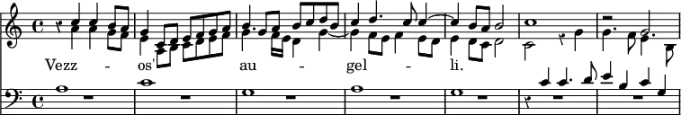 << \new Staff { \time 4/4 \override Score.Rest #'style = #'classical \key c \major <<
\new Voice { \relative c'' { \stemUp r4 c c b8 a | g4 c,8 d e f g a | b4 g8 a b c d b | c4 d4. c8 c4 ^~ | c b8 a b2 | c1 | r2 g } }
\new voice { \relative a' { \stemDown r4 a a g8 f | e4 a,8 b c d e f | g4. f16 e d4 g _~ | g f8 e f4 e8 d | e4 d8 c d2 | c r4 g' | g4. f8 e4. b8 } } >> }
\new Lyrics \lyricmode { Vezz1 -- os' au -- gel -- li. }
\new Staff { \clef bass \key c \major <<
\new Voice { \stemUp a1 c' g a g | r4 c' c'4. d'8 | e'4 b c' g }
\new Voice { R1*7 } >> } >>