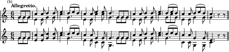 { << \new Staff <<
 \new Voice \relative g' { \stemUp \time 6/8 \partial 4. \mark \markup \small "(b)" \tempo "Allegretto." \override Score.Rest #'style = #'classical
  g8 g g | c4 c8 d4 d8 | e4. d8^( e d) | c4 c8 e4 e8 | %end line 1
  d4. g,8 g g | c4 c8 d4 d8 | e4. d8^( e d) | c4 c8 d^( e d) |
  c4. r4 r8 \bar "||" }
 \new Voice \relative g' { \stemDown
  g8 g g | e4 e8 g4 g8 | c4. g | e4 e8 c'4 c8 | %end line 1
  g4. g8 g g | e4 e8 g4 g8 | c4. g8 c g | e4 e8 g4 g8 | g4. } >>
\new Staff <<
 \new Voice \relative g' { \stemUp
  g8 g g | <c e,>4 q8 <d g,>4 q8 | e4. d8^( e d) | c4 c8 g4 g8 |%1
  g4. g8 g g | c4 c8 d4 d8 | e4. d8^( e d) | c4 c8 g4 g8 |
  e4. r4 r8 }
 \new Voice \relative g' { \stemDown
  g8 g g | s2. | c4. g | e4 e8 c4 c8 | %end line 1
  g4. g'8 g g | e4 e8 g4 g8 | c4. g | c,4 c8 g4 g8 | c4. } >> >> }