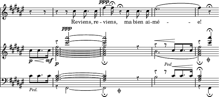 { << \new Staff \relative c'' { \key fis \major \partial 4. \override Score.BarNumber #'break-visibility = #'#(#f #f #f) \override Score.Rest #'style = #'classical \override Score.TimeSignature #'stencil = ##f \time 3/4 \autoBeamOff
  r4 r8 | r4 r8 cis cis8. cis16 |
  fis4*1/2^\ppp ~ fis16*2/1\fermata r4*1/2\fermata cis8 cis8. cis16 |
  eis2.\( | fis4\) r4\fermata }
\addlyrics { Re -- viens, re -- viens, ma bien ai -- mé -- e! }
\new Staff \relative c'' { \key fis \major
  cis8[\p\< cis8. cis16]\mf |
  << { r4 <cis' ais'>2^\ppp ~ q r4 | r^\< r8 cis,8\![ cis8. cis16] | r4 <cis' ais'>\fermata_\markup \small { \musicglyph "scripts.coda" } } \\
     { <fis, cis ais fis>2.\p ~ q2_\fermata s4 |
       b,2._( <fis ais cis fis>2)_\fermata } >> }
\new Staff \relative c' { \clef bass \key fis \major
  cis8[_\markup \small \italic "Ped." cis8. cis16] |
  << { <cis ais fis>2. ^~ q2 r4 |
       r r8^\markup \small \italic "Ped" cis8^\<[ cis8. cis16]\! |
       <cis ais fis>2\fermata } \\
     { r4 fis,,2 _~ fis\fermata s4 |
       b'2 s4 | r4 fis,4\fermata } \\
     { s2. s4 s_\markup \small { \musicglyph "scripts.coda" } } >> } >> }