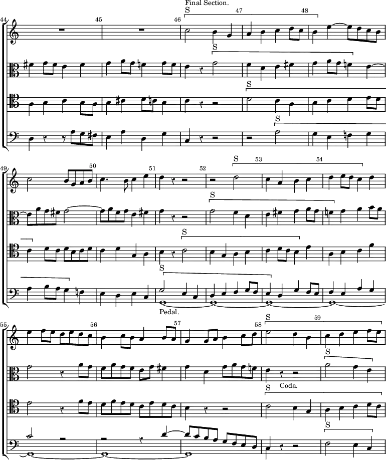 \new ChoirStaff << \override Score.Rest #'style = #'classical \override Score.BarNumber.break-visibility = ##(#f #t #t) \set Score.barNumberVisibility = #all-bar-numbers-visible \override Score.TimeSignature #'stencil = ##f \set Score.currentBarNumber = #44
  \new Staff \relative c'' { \bar "" \key c \major
    R1*2 \[ c2^"S"^\markup \small "Final Section." b4 g |
    a b c d8 c | b4 \] e ~ e8 d c b | c2 b8 g a b | c4. b8 c4 e |
    d r r2 | r \[ d2^"S" | c4 a b c | d e8 d c4 \] d |
    e f8 e d e d c | b4 c8 b a4 b8 a | g4 g8 a b4 c8 d |
    \[ e2^"S" d4 b | c d e f8 e }
  \new Staff \relative f' { \clef alto \key c \major
    fis4 g8 fis e4 fis | g a8 g f!4 g8 f | e4 r \[ g2^"S" |
    f4 d e fis | g a8 g f!4 \] e ~ | e8 a g fis g2 ~ |
    g8 a f g e4 fis | g r r2 | \[ g2^"S" f4 d | e fis g a8 g |
    f!4 \] g a b8 a | g2 r4 a8 g | f a g f e g fis4 |
    g d g8 a g f! | e4 r_\markup \small "Coda." r2 \[ a2^"S" g4 e }
  \new Staff \relative a { \clef tenor \key c \major
    a4 b c b8 a | b4 cis d8 c b4 | c r r2 | \[ d2^"S" c4 a |
    b c d e8 d | c4 \] d8 c d b c d | c4 d g, a | b r \[ c2^"S" |
    b4 g a b | c d8 c b4 \] e | a, b c f | e2 r4 f8 e |
    d f e d c e d c | b4 r r2 | \[ c2^"S" b4 g | a b c d8 c }
  \new Staff \relative d { \clef bass \key c \major
    d4 r r8 a' g fis | e4 a d, g | c, r r2 | r \[ a'^"S" |
    g4 e f! g | a b8 a g4 \] f! | e d e c |
    << { \[ g'2^"S" e4 c | d e f g8 f | e4 \] d g f8 e | f4 e a g |
            c2 r | r2 r4 d ~ | d8 c b a g f e d | c4 } \\
       { g1_\markup \small "Pedal." ~ g ~ g ~ g ~ g ~ g ~ g c4 } >>
    r4 r2 | \[ f2^"S" e4 c } >>