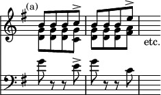 { << \override Score.TimeSignature #'stencil = ##f \time 2/4 \new Staff << \key g \major \mark \markup \small "(a)"
 \new Voice \relative b' { \stemUp
  b8[ b b c^>] | b[ b b e^>] | s_"etc." }
 \new Voice \relative d' { \stemDown
  <d g>8[ q q <c g'>] | <d g>8[ q q <fis a>] } >>
\new Staff \relative g { \key g \major \clef "bass"
  g'8 r r e-> | g r r c, | s } >> }