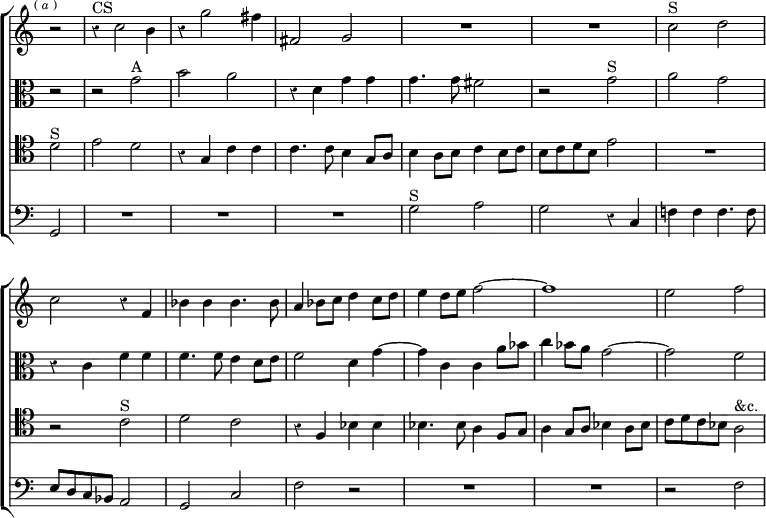 \new ChoirStaff << \override Score.BarNumber #'break-visibility = #'#(#f #f #f) \override Score.Rest #'style = #'classical \override Score.TimeSignature #'stencil = ##f
  \new Staff \relative c'' { \key c \major \time 2/2 \partial 2 \mark \markup \tiny { (\italic"a") }
    r2 r4^"CS" c2 b4 | r g'2 fis4 | fis,2 g | R1*2 | c2^"S" d |
    c r4 f, | bes bes bes4. bes8 | a4 bes8 c d4 c8 d |
    e4 d8 e f2 ~ | f1 | e2 f }
  \new Staff \relative g' { \clef alto \key c \major
    r2 | r g^"A" | b a | r4 d, g g | g4. g8 fis2 | r g^"S" |
    a g | r4 c, f f | f4. f8 e4 d8 e | f2 d4 g ~ | g c, c a'8 bes |
    c4 bes8 a g2 ~ g f }
  \new Staff \relative d' { \clef tenor \key c \major
    d2^"S" | e d | r4 g, c c | c4. c8 b4 g8 a | b4 a8 b c4 b8 c |
    b c d b e2 | R1 | r2 c^"S" | d c | r4 f,4 bes bes |
    bes4. bes8 a4 f8 g | a4 g8 a bes4 a8 bes | c d c bes a2^"&c." }
  \new Staff \relative g, { \clef bass \key c \major
    g2 | R1*3 | g'2^"S" a | g r4 c, | f! f f4. f8 | e d c bes a2 |
    g c | f r | R1*2 r2 f } >>