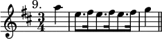 { \time 3/4 \key d \major \partial 4 \mark \markup { \smaller 9. } \relative a'' { a4 | e8.[ fis16 e8. fis16 e8. fis16] | g4 \bar "||" } }