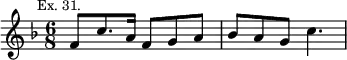 { \relative f' { \time 6/8 \key f \major \mark \markup \small "Ex. 31."
 f8 c'8. a16 f8 g a | bes a g c4. } }