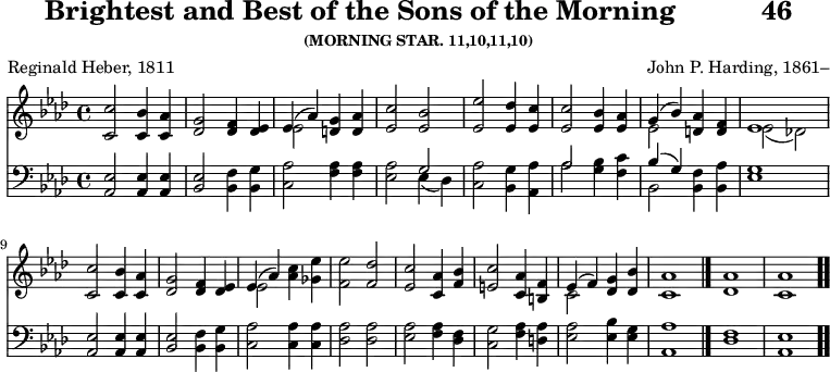 \version "2.16.2" 
\header { tagline = ##f title = \markup { "Brightest and Best of the Sons of the Morning" "          " "46" } subsubtitle = "(MORNING STAR. 11,10,11,10)" composer = "John P. Harding, 1861–" poet = "Reginald Heber, 1811" }
\score { << << \new Staff { \key aes \major \time 4/4 \relative c'' {
  <c c,>2 <bes c,>4 <aes c,> |
  <g des>2 <f des>4 <ees des> |
  << { ees4( aes) } \\ { ees2 } >> <g d>4 <aes d,> |
  <c ees,>2 <bes ees,> | % end of line 1
  <ees ees,>2 <des ees,>4 <c ees,> |
  q2 <bes ees,>4 <aes ees> |
  << { g( bes) } \\ { ees,2 } >> <aes d,>4 <f d> |
  << { ees1 } \\ { ees2_( des!) } >> %end of line 2
  <c' c,>2 <bes c,>4 <aes c,> |
  <g des>2 <f des>4 <ees des> |
  << { ees( aes) } \\ { ees2 } >> <aes c>4 <ges ees'> |
  <f ees'>2 <f des'> | % end of line 3
  <ees c'> <c aes'>4 <f bes> |
  <e c'>2 <aes c,>4 <f b,> |
  << { ees4( f) } \\ { c2 } >> <g' des>4 <bes des,> |
  <aes c,>1 \bar "|."
  <aes des,> <aes c,> \bar ".." } }
\new Staff { \clef bass \key aes \major \relative a, {
  <aes ees'>2 q4 q | <bes ees>2 <bes f'>4 <bes g'> |
  <c aes'>2 <f aes>4 q |
  <ees aes>2 << { g2 } \\ { ees4( des) } >> % end of line 1
  <c aes'>2 <bes g'>4 <aes aes'> |
  << { aes'2 } \\ { aes } >> <g bes>4 <f c'> |
  << { bes( g) } \\ { bes,2 } >> <bes f'>4 <bes aes'> |
  <ees g>1 % end of line 2
  <aes, ees'>2 q4 q | <bes ees>2 <bes f'>4 <bes g'> |
  <c aes'>2 q4 q | <des aes'>2 q | %end of line 3
  <ees aes> <f aes>4 <des f> |
  <c g'>2 <f aes>4 <d aes'> |
  <ees aes>2 <ees bes'>4 <ees g> | <aes aes,>1 |
  <f des> <ees aes,> } } >> >>
\layout { indent = #0 }
\midi { \tempo 4 = 126 } }
