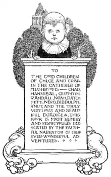 TO THE GOOD CHILDREN OF CHLOE AND CRISPIN THE GATHERER OF MUSHROOMS—CHAD, HANNIBAL, QUENTIN, RANDALL, NOAH, RATCHETT, NERO, BIDDULPH, KNUT, AND THE TRULY VIRTUOUS AND BEAUTIFUL BOADICEA, THIS BOOK IS MOST HUMBLY AND RESPECTFULLY DEDICATED BY THE FAITHFUL NARRATOR OF THEIR EVER-WONDERFUL ADVENTURES