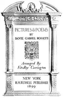 PICTURES & POEMS BY DANTE GABRIEL ROSSETTI Arranged by FitzRoy Carrington NEW YORK R.H.RUSSELL PUBLISHER 1899