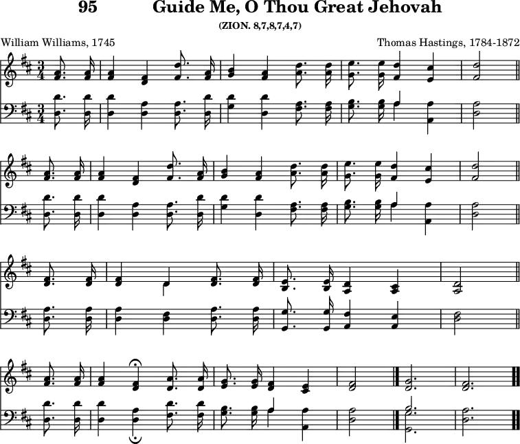 \version "2.16.2" 
\header { tagline = ##f title = \markup { "95" "          " "Guide Me, O Thou Great Jehovah" } subsubtitle = "(ZION. 8,7,8,7,4,7)" composer = "Thomas Hastings, 1784-1872" poet = "William Williams, 1745" }
\score { << << \new Staff \with {midiInstrument = #"piano"} { \key d \major \time 3/4 \partial 4 \relative d'' {
  \repeat unfold 2 { <a fis>8.\noBeam q16 | 
  q4 <fis d> <d' fis,>8.\noBeam <a fis>16 | 
  <b g>4 <a fis> <d a>8.\noBeam q16 |
  <e g,>8.\noBeam q16 <d fis,>4 <cis e,> |
  <d fis,>2 \bar"||" \break }
  <fis, d>8.\noBeam q16 |
  q4 << { d4 } \\ { d } >> <fis d>8.\noBeam q16 |
  <e b>8.\noBeam q16 <d a>4 <cis a> |
  <d a>2 \bar"||" \break
  <a' fis>8.\noBeam q16 |
  q4 <fis d>4\fermata <a d,>8.\noBeam q16 |
  <g e>8.\noBeam q16 <fis d>4 <e cis> |
  <fis d>2 \bar "|." \cadenzaOn
  <g d>2. \bar "|" <fis d> \bar ".." } }
\new Staff \with {midiInstrument = #"piano"} { \clef bass \key d \major \relative d' {
  \repeat unfold 2 { <d d,>8.\noBeam q16 |
  q4 <a d,> q8.\noBeam <d d,>16 |
  <d g,>4 <d d,> <a fis>8.\noBeam q16 |
  <b g>8.\noBeam q16 << { a4 } \\ { a } >> <a a,>4 |
  <a d,>2 }
  <a d,>8.\noBeam q16 |
  q4 <fis d> <a d,>8.\noBeam q16 |
  <g g,>8.\noBeam q16 <fis a,>4 <e a,> |
  <fis d> 2
  <d' d,>8.\noBeam q16 |
  q4 <a d,>_\fermata <d fis,>8.\noBeam q16 |
  <b g>8.\noBeam q16 << { a4 } \\ { a } >> <a a,>4 |
  <a d,>2
  << { b2. } \\ { <g g,> } >> <a d,>
  } } >> >>
  

\layout { indent = #0 }
\midi { \tempo 4 = 100 } }
