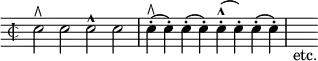 { \override Score.TimeSignature #'style = #'mensural \time 2/2 \override Score.Clef #'stencil = ##f \clef bass
 e2*1/2^\rtoe e e^^ e |
 e4*1/2-.(^\rtoe e-.) e-.( e-.) e-.(^^ e-.) e-.( e-.) | s_"etc." }