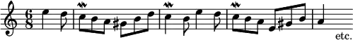 \relative e'' { \key a \minor \time 6/8 \partial 4.
  e4 d8 | c\mordent b a gis b d | c4\mordent b8 e4 d8 | c\mordent b a e gis b | a4 s8_"etc." } 