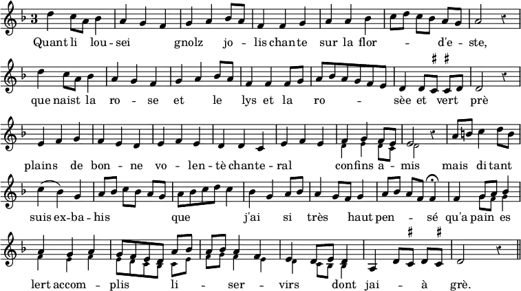 { << \new Staff { \relative d'' { \key d \minor \time 3/4 \override Score.TimeSignature.style = #'single-digit \override Score.Rest #'style = #'classical \override Score.BarNumber #'break-visibility = #'#(#f #f #f)
  d4 c8[ a] bes4 | a g f | g a bes8[ a] | f4 f g | %end line 1
  a a bes | c8[ d] c[ bes] a[ g] | a2 r4 | d c8[ a] bes4 | a g f |%2
  g a bes8[ a] | f4 f f8[ g] | a[ bes a g f e] |
  \set suggestAccidentals = ##t d4 d8[ cis] cis![ d] | d2 r4 | %eol3
  \set suggestAccidentals = ##f
  e4 f g | f e d | e f e | d d c | e f e |
  << { f4 g f8[ e] | e2 } \\ { \tiny d4 e d8[ c] | d2 } >> r4 |
  a'8[ b] c4 d8[ b] | c4( bes) g | a8[ bes] c[ bes] a[ g] |
  a[ bes c d] c4 | %end line 5
  bes4 g a8[ bes] | a4 g8[ f] g4 | a8[ bes] a[ f] f4\fermata | f4
  << { g8[ a] bes4 | a g a | %end line 6
       g8[ f e d] a'[ bes] | a[ bes] a4 f | e d8[ e] d4 } \\
     { \tiny g8[ f] g4 | f4 e f | %end line 6
       e8[ d c bes] c[ e] | f[ g] f4 e | d c8[ bes] bes4 } >>
  \set suggestAccidentals = ##t a4 d8[ cis] d[ cis!] | d2 r4 \bar "||" } }
\new Lyrics \lyricmode {
 Quant4 li lou -- sei2. __ gnolz2 jo4 -- lis chan -- te
 sur la flor2. -- __ d'e4 -- ste,2. que4 naist la ro2 -- se4
 et2 le4 lys et la ro2. -- sèe4 et vert prè2.
 plains2 de4 bon2 -- ne4 vo2 -- len4 -- tè chan -- te -- ral2. con4 -- fins a --
 mis2. mais4 di tant suis ex -- ba -- his2. que
 j'ai2 si4 très2 haut4 pen2 -- sé4 qu'a pain es lert accom2 --
 plis li -- ser -- virs dont4 jai2 -- à4 grè. } >> }