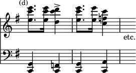 { << \override Score.TimeSignature #'stencil = ##f \time 2/4 \new Staff \relative e''' { \key g \major \mark \markup \small "(d)"
  <e c e,>8. q16 <d c d,>4-> | <e c e,>8. <e e,>16 <c f, c>4 |
  s_"etc." }
\new Staff \relative c, { \key g \major \clef bass
  <c g'>4 <c f> | <c g'> <c a'> | s } >> }