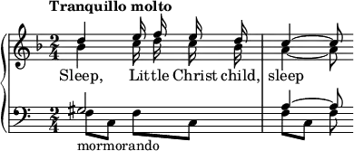 
\new PianoStaff <<
\new Staff { 
  \time 2/4
  \key f \major
  \tempo "Tranquillo molto"
  \relative d'' { 
    << { \autoBeamOff d4 e16 f e d c4 ~ c8 } \\ 
       { \autoBeamOff bes4 c16 d c bes a4 ~ a8 } >>
  }
}
\new Lyrics {
  \lyricmode {
  Sleep,4 Lit16 -- tle16 Christ16 child,16 sleep4 --
} }
\new Staff {
  \clef bass
  \time 2/4
  \relative g {
  << { gis2_"mormorando" a4 ~ a8 } \\ { f8 c f c f c f } >> 
  }
}
>>
