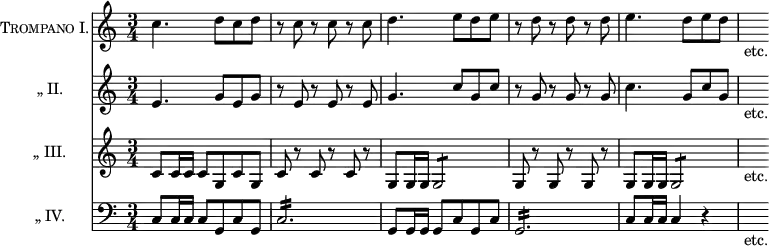 \score { << \new Staff \with { instrumentName = \markup \caps { "Trompano I." } } \relative c'' { \time 3/4
 c4. d8[ c d] | r c r c r c | d4. e8[ d e] | r d r d r d |
 e4. d8[ e d] | s_"etc." }
\new Staff \with { instrumentName = "„	II." } \relative e' {
 e4. g8[ e g] | r e r e r e | g4. c8[ g c] | r g r g r g |
 c4. g8[ c g] | s_"etc." }
\new Staff \with { instrumentName =   "„	III."  } \relative c' {
 c8 c16 c c8 g c g | c r c r c r | g8 g16 g g2:8 |
 g8 r g r g r | g g16 g g2:8 | s8_"etc." }
\new Staff \with { instrumentName =   "„	IV."  } \relative c { \clef bass
 c8 c16 c c8 g c g | c2.:16 | g8 g16 g g8 c g c | g2.:16 |
 c8 c16 c c4 r | s8_"etc." } >> 
\layout { indent = #20 } }
\header { tagline = ##f }