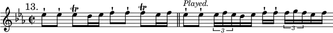 { \mark "13." \key c \minor \time 2/2 \relative e'' {
  ees8-![ ees-!] ees\trill d16 ees f8-![ f-!] f\trill ees16 f \bar "||"
  ees8-![^\markup \italic "Played." ees-!] \tuplet 3/2 { ees16[ f ees } d ees] f-![ f-!] \tuplet 3/2 { f16[ g f } ees f] } }