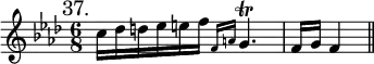 { \mark "37." \key f \minor \time 6/8 \relative c'' {
  c16 des d ees e f \grace { f,16 a } g4.\trill f16 g | f4 \bar "||" } }