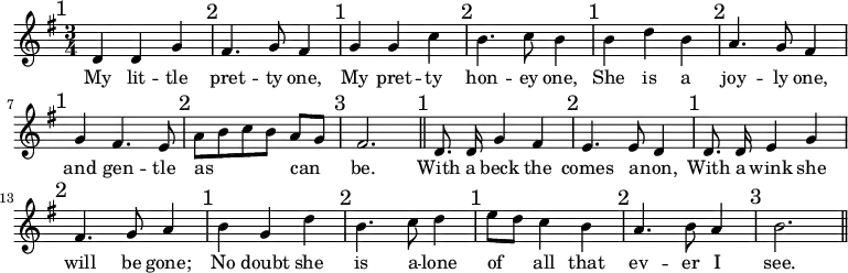 { \relative d' { \key g \major \time 3/4 \autoBeamOff
  \mark "1" d4 d g \mark "2" fis4. g8 fis4
  \mark "1" g4 g c \mark "2" b4. c8 b4 %end line 1
  \mark "1" b d b \mark "2" a4. g8 fis4
  \mark "1" g4 fis4. e8 \mark "2" a[ b c b] a[ g] \mark "3" fis2. \bar "||" %end line 2
  \mark "1" d8. d16 g4 fis \mark "2" e4. e8 d4
  \mark "1" d8. d16 e4 g \mark "2" fis4. g8 a4 %end line 3
  \mark "1" b g d' \mark "2" b4. c8 d4
  \mark "1" e8[ d] c4 b \mark "2" a4. b8 a4 \mark "3" b2. \bar "||" }
\addlyrics {
  My lit -- tle pret -- ty one, My pret -- ty hon -- ey one,
  She is a joy -- ly one, and gen -- tle as can be.
  With a beck the comes a -- non, With a wink she will be gone;
  No doubt she is a -- lone of all that ev -- er I see. } }