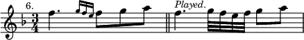 { \relative f'' { \key f \major \time 3/4 \mark \markup \small "6."
 f4. \grace { g16 f e } f8 g a \bar "||"
 f4.^\markup \small \italic "Played." g32 f e f g8 a } }