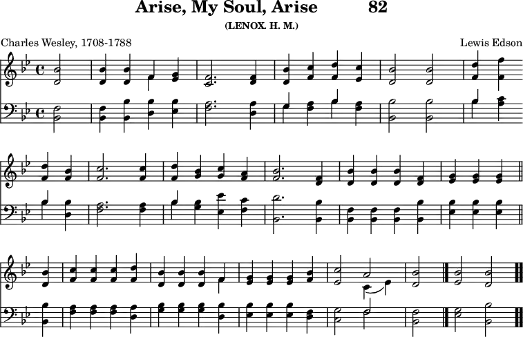 
\version "2.16.2" 
\header { tagline = ##f title = \markup { "Arise, My Soul, Arise" "         " "82" } subsubtitle = "(LENOX. H. M.)" composer = "Lewis Edson" poet = "Charles Wesley, 1708-1788" }
\score { << << \new Staff \with {midiInstrument = #"church organ"} { \key bes \major \time 4/4 \partial 2 \relative bes' {
  <bes d,>2 | 
  q4 q << { f4 } \\ { f4 } >> <g es>4 | 
  <f c>2. <f d>4 | 
  <bes d,>4 <c f,> <d f,> <c es,> | 
  <bes d,>2 q | 
  <d f,>4 <f f,> \bar"" \break
  <d f,> <bes f> | 
  <c f,>2. q4 | 
  <d f,> <bes g> <c g> <a f> | 
  <bes f>2. <f d>4 | 
  <bes d,> q q <f d> | 
  <g es> q q \bar"||" \break
  <bes d,> | 
  <c f,> q q <d f,> | 
  <bes d,> q q << { f4 } \\ { f4 } >> |
  <g es>4 q q <bes f> |
  <c es,>2 << { a2 } \\ { c,4 ( es ) } >> |
  <bes' d,>2 \bar "|."
  \cadenzaOn <bes es,> <bes d,> \bar ".." 
  } }
%\new Lyrics \lyricmode {
%\set stanza = #"1."
%\markup\smallCaps {A}2 -- \markup\smallCaps {men.} 
%}
\new Staff \with {midiInstrument = #"church organ"} { \clef bass \key bes \major \relative bes {
  <f bes,>2 |
  q4 <bes bes,> <bes d,> <bes es,> |
  <a f>2. <a d,>4 |
  << { g4 } \\ { g4 } >> <a f>4 << { bes4 } \\ { bes4 } >> <a f>4 |
  <bes bes,>2 q |
  << { bes4 } \\ { bes4 } >>  <c a>4 %end of 1st line
  << { bes4 } \\ { bes4 } >> <bes d,>4 |
  <a f>2. q4 |
  << { bes4 } \\ { bes4 } >> <bes g>4 <es es,> <c f,> |
  <d bes,>2. <bes bes,>4 |
  <f bes,> q q <bes bes,> |
  <bes es,> q q %end of 2nd line
  <bes bes,> | 
  <a f> q q <a d,> |
  <bes g> q q <bes d,> |
  <bes es,> q q <f d> |
  <g c,>2 << { f2 } \\ { f2 } >> |
  <f bes,>2 %end of tune
  \cadenzaOn <g es> <bes bes,>
  } } 
  >> >>
\layout { indent = #0 }
\midi { \tempo 4 = 80 } }
