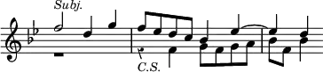 { \override Score.TimeSignature #'stencil = ##f \override Score.Rest #'style = #'classical \time 4/4 \key bes \major \relative f'' << { f2^\markup { \italic \smaller Subj. } d4 g f8 ees d c bes4 ees ~ ees d } \\ { r1 r4_\markup { \smaller \italic C.S. } f, g8 f g a bes f bes4 } >> }