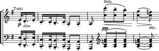 \new ChoirStaff << \override Score.TimeSignature #'stencil = ##f
  \new Staff \relative e' { \time 2/4 \key g \major \partial 32*5 \mark \markup \small "Tutti"
     e32-.\p d16.-._\markup \small \italic "dim" e32-. |
     c16.-. c32-. b16.-. c32-. a8-. a-. |
     a <c' c'>^._\<^([^\markup \small "Solo" <c b'>^. <c a'>^.)] |
     <c g'>4_\>^( ~ <c f>8\!)_"etc." }
  \new Staff \relative e { \clef bass \key g \major
    <e e,>32-. <d d,>16.-. <e e,>32-. |
    <c c,>16.-. q32-. <b b,>16.-. <c c,>32-. <a a,>8-. q-. |
    <a a,> \clef treble <a' c f a>^.^([^\pp q^. q^.)] |
    q4 ~ q8 } >>