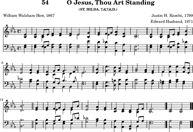 \version "2.16.2" 
\header { tagline = ##f title = \markup { "54" "         " "O Jesus, Thou Art Standing" } subsubtitle = "(ST. HILDA. 7,6,7,6,D.)" composer = "Justin H. Knecht, 1799" arranger = "Edward Husband, 1871" poet = "William Walsham How, 1867" }
\score { << << \new Staff { \key ees \major \time 4/4 \partial 4 \relative e' {
  <ees bes>4 | q << { d8 ees } \\ { bes4 } >> <f' d> q |
  q << { ees2 } \\ { ees } >> <g bes,>4 |
  <g ees> << { f8 g } \\ { ees4 } >> <aes ees>4 <f c> |
  <d bes>2. \bar "||"
  <ees bes>4 | q << { d8 ees } \\ { bes4 } >> <g' ees> <bes ees,> |
  q2 <aes ees>4 <g ees> |
  <f c> << { g8 aes g4. f8 | ees2. } \\ { c4 d d ees2. } >> \bar "||"
  <bes' ees,>4 | <ees g,>4. <d g,>8 <c g>4 <g ees> |
  <bes g>2 <aes f>4 <g ees> |
  << { f } \\ { f } >> <f ees'> q <f d'>8 <ees c'> |
  <d bes'>2. \bar "||"
  <g ees>4 | q << { f8 g ees4 g8 bes } \\ { ees,4 ees ees } >> |
  <bes' ees,>2 <aes ees>4 <g ees> |
  <f c> <ees c> <d bes> << { ees8 f } \\ { bes,4 } >> |
  <ees bes>2. s4 \bar "|." <ees c>2 <ees bes> \bar ".." } }
\new Staff { \clef bass \key ees \major \relative e {
  <ees g>4 | q << { f8 g } \\ { ees4 } >> <ees aes> q |
  q <ees g>2 <ees ees'>4 |
  <ees d'> <ees des'> <aes, c'> <aes aes'> |
  <bes f'>2. % end of line 1
  <ees g>4 | q << { f8 g } \\ { ees4 } >> <ees bes'>4 <ees des'> |
  <g des'>2 <aes c>4 <ees bes'> |
  <aes aes,> << { g8 f bes4. aes8 } \\ { aes,4 bes bes } >> |
  <ees g>2. % end of line 2
  q4 | <c g'>4. <d b'>8 <ees c'>4 q |
  <f c'>2 q4 <f bes> |
  <f a> <g bes> <a c> <f a> |
  <bes, bes'>2. % end of line 3
  <ees bes'>4 | q << { aes8 bes s4 bes8 des } \\ { ees,4 <ees g> ees } >> |
  <g des'>2 <aes c>4 <ees bes'> |
  <aes, aes'> <aes g'> <bes f> << { g'8 aes } \\ { bes,4 } >> |
  <ees g>2. s4 | <aes aes,>2 <g ees> } } >> >>
\layout { indent = #0 }
\midi { \tempo 4 = 98 } }
