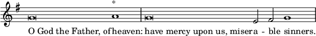 \relative g' { \key g \major \override Score.TimeSignature #'stencil = ##f \cadenzaOn g\breve a1^"*" \bar "|" g\breve e2 fis g1 \bar "|" }
\addlyrics { \override LyricText.self-alignment-X = #LEFT "O God the Father, of" heaven: "have mercy upon us, miser" -- a -- ble sinners. }