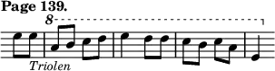 { \relative e'' { \override Score.TimeSignature #'stencil = ##f \override Score.Clef #'stencil = ##f \tempo "Page 139." \time 2/4 \partial 4
  e8 e_\markup \small \italic "Triolen" | \ottava #1
  a8 b c d | e4 d8 d | c b c a | e4 } }