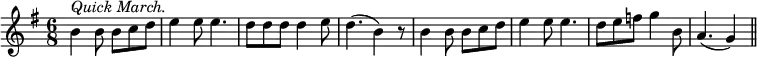 { \time 6/8 \key g \major \relative b' { b4^\markup { \italic "Quick March." } b8 b c d | e4 e8 e4. | d8 d d d4 e8 | d4.( b4) r8 | b4 b8 b c d | e4 e8 e4. | d8 e f g4 b,8 | a4.( g4) \bar "||" } }