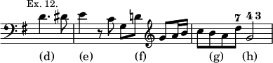 { \relative d' { \clef bass \key g \major \time 4/4 \override Score.TimeSignature #'stencil = ##f \partial 2 \mark \markup \small "Ex. 12."
 d4. dis8 | e4 r8 c g d'! \clef treble g8 a16 b |
 c8 b a d^\markup \tiny { \musicglyph "seven" } g,2^ \markup \tiny { \musicglyph "four" \musicglyph "three" } }
\addlyrics { (d) _ (e) _ _ (f) _ _ _ _ (g) _ _ (h) } }