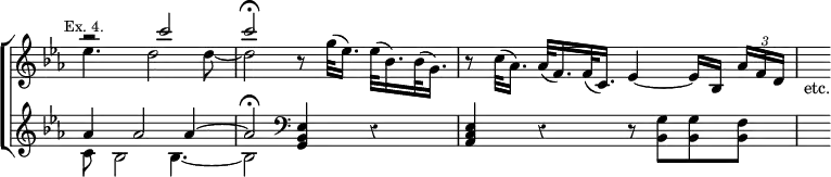 \new ChoirStaff << \override Score.Rest #'style = #'classical \override Score.TimeSignature #'stencil = ##f
  \new Staff \relative c''' { \key ees \major \time 4/4 \mark \markup \small "Ex. 4."
    << { r2 c | c\fermata } \\ { ees,4. d2 d8 ~ | d2 } >>
    r8 g32( ees16.) ees32( bes16.) bes32( g16.) |
    r8 c32( aes16.) aes32( f16.) f32( c16.)
      ees4 ~ ees16[ bes] \tuplet 3/2 { aes'16 f d } | s8_"etc." }
  \new Staff \relative a' { \key ees \major
    << { aes4 aes2 aes4 ~ aes2\fermata } \\ { c,8 bes2 bes4. ~ bes2 } >>
    \clef bass <ees, bes g>4 r | <ees c aes> r
    r8 <g bes,> q <f bes,> | s } >>