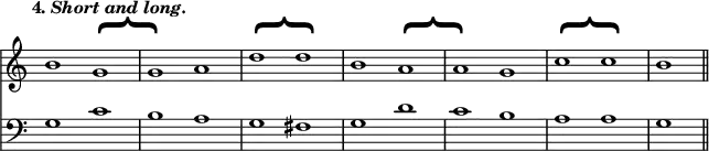 { \override Score.TimeSignature #'stencil = ##f \time 2/1 \tempo \markup { 4. \italic "Short and long." } << \relative b' { b1 g^\markup { \halign #-1.2 \rotate #-90 \magnify #4.2 "{" } | g a | d^\markup { \halign #-1.2 \rotate #-90 \magnify #4.2 "{" } d | b a^\markup { \halign #-1.2 \rotate #-90 \magnify #4.2 "{" } | a g | c^\markup { \halign #-1.2 \rotate #-90 \magnify #4.2 "{" } c | b \bar "||" }
\new Staff { \clef bass \relative g { g1 c b a g fis g d' c b a a g } } >> }