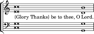 \new ChoirStaff << \override Score.TimeSignature #'stencil = ##f
  \new Staff \relative c'' { \time 3/1 <c e,>\breve <b d,>1 }
  \addlyrics { \override LyricText.self-alignment-X = #LEFT "{Glory Thanks} be to thee, O" Lord. }
  \new Staff \relative c { \clef bass  <c g'>\breve <g g'>1 } >>