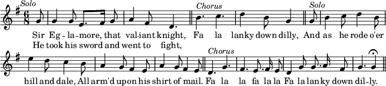 { \relative g' { \key g \major \time 6/8 \partial 8 \override Score.BarNumber #'break-visibility = #'#(#f #f #f) \autoBeamOff
 g8^\markup \right-align \italic "Solo" |
 g4 g8 e8.[ fis16] g8 | a4 fis8 d4. \bar "||" b'^\markup \italic "Chorus" c | %end line 1
 d4 b8 g4 \bar "||" g8^\markup \italic "Solo" |
 b4 c8 d4 b8 | e4 d8 c4 b8 | %end line 2
 a4 g8 fis4 e8 | a4 g8 fis4 e8 \bar "||"
 d4.^\markup \italic "Chorus" g | fis e8. fis16 e8 | %end line 3
 d4 g8 g8. a16 fis8 | g4. g4\fermata \bar "||" }
\addlyrics { Sir Eg -- la -- more, that val -- iant knight, Fa la
 lanky down dilly, And as he rode o'er hill and dale, All
 arm'd up -- on his shirt of mail. _ Fa la la fa la la
 Fa la lan -- ky down dil -- ly. }
\addlyrics { He took his sword and went to fight, } }