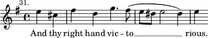 { \time 4/4 \key e \minor \partial 2 \mark \markup \small "31." \relative e'' { e4 cis | fis d g4. fis8( | e dis e2 dis4) | e } \addlyrics { And thy right hand vic -- to __ rious. } }