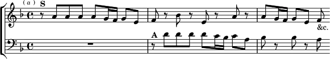  \new ChoirStaff <<
  \new Staff \relative a' { \key d \minor \time 4/4 \mark \markup \tiny { ( \italic a ) }
    r8^\markup \bold "S" a a a a g16 f g8 e |
    f r bes r e, r a r | a g16 f g8 e f_"&c." }
  \new Staff \relative d' { \clef bass \key d \minor R1 |
    r8^\markup \bold "A" d d d d c16 bes c8 a | bes r bes r a } >>