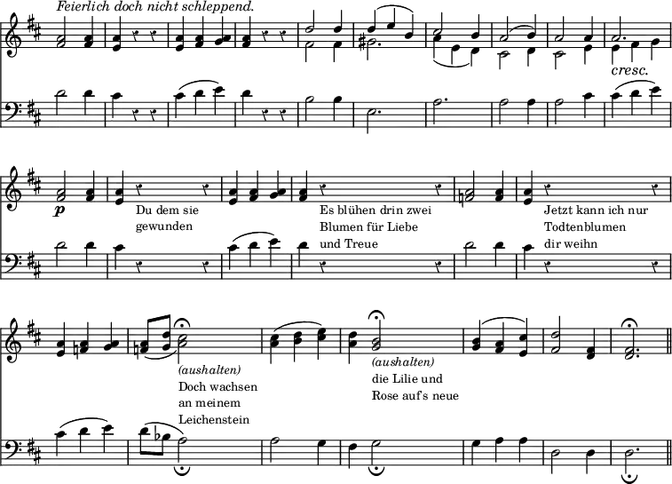 \relative c' {
<< \time 3/4 { \override Score.TimeSignature #'stencil = ##f 
               \override Staff.Rest #'style = #'classical
               \override Score.BarNumber #'break-visibility = #'#(#f #f #f) }
  { \key d \major <a' fis>2^\markup { \italic "Feierlich doch nicht schleppend." } <a fis>4 | <a e> r4 r |
    <a e> <a fis> <a g> | <a fis> r r | 
    << { d2 d4 | d^( e b) | cis2 b4 | a2^( b4) | a2 a4 | a2. | } 
        \\
       { fis2 fis4 | gis2. | a4( e d) | cis2 d4 | cis2 e4 | e\cresc fis\! g | } 
    >>
    \oneVoice \textLengthOn <a fis>2\p <a fis>4 | <a e> r_\markup { \smaller { \column { "Du dem sie" \line { gewunden } } } } r |
              <a e> <a fis> <a g> | <a fis> r_\markup { \smaller { \column { "Es blühen drin zwei" \line { Blumen für Liebe } "und Treue" } } }  r |
              <a f>2 <a f>4 | <a e> r_\markup { \smaller { \column { "Jetzt kann ich nur" "Todtenblumen" "dir weihn" } } } r |
              <a e> <a f> <a g> | <a f>8_( <d g,> <cis a>2\fermata )_\markup { \smaller { \column { \italic "(aushalten)" "Doch wachsen" "an meinem" "Leichenstein" } } }  |
              <cis a>4^( <d b> <e cis>) | <d a> <b g>2\fermata_\markup { \smaller { \column { \italic "(aushalten)" "die Lilie und" "Rose auf's neue" } } } |
              <b g>4^( <a fis> <cis e,>) | <d fis,>2 <fis, d>4 |
              <fis d>2.\fermata \bar "||" }
   
 \new Staff { \clef bass \key d \major \override Staff.Rest #'style = #'classical { d2 d4 | cis r r |
                         cis( d e) | d r r |
                         b2 b4 | e,2. |
                         a | a2 a4 |
                         a2 cis4 | cis( d e) |
                         d2 d4 | cis r r |
                         cis( d e) | d r r |
                         d2 d4 | cis r r |
                         cis( d e) | d8( bes a2_\fermata ) |
                         a g4 | fis g2_\fermata |
                         g4 a a | d,2 d4 | d2._\fermata 
 } }
>> }
