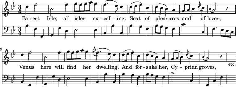 << \override Score.Rest #'style = #'classical \new Staff { \key bes \major \time 3/4 \relative d'' { d4 f2 | bes, f'4 | g8[ f g a] g4 | f4.( ees8) d4 | d8( ees f4) c | d8( c bes4) a | g8[ a] bes4 \acciaccatura d8 c4 | \appoggiatura bes a2 r4 | d4 f2 | bes, f'4 | g8[ f g a] g4 | \acciaccatura g8 f4.( ees8) d4 | d8( ees f4) c | d8( c bes4) a | g8( a bes4) \appoggiatura d8 c4 | \appoggiatura bes a2 r4 | s_"etc." } }
\addlyrics { Fair -- est Isle, all isles _ _ _  ex -- cell -- ing. Seat of pleas -- ures and _ _ of loves; Ve -- nus here will find _ _ _ her dwell -- ing. And for -- sake her, Cy -- prian groves, }
\new Staff { \clef bass \key bes \major \relative b { bes4 f f, | g g' d | ees2 ees4 | bes bes' bes, | bes' a f | bes8 a g4 f | c'2 c,4 | f4. ees8 d c | bes4 f f' | g, g' d | ees2 ees4 | bes bes' bes, | bes' a f | bes8 a g4 f | c'2 c,4 | f, c' f | s } } >>