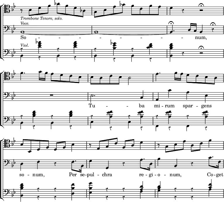 \new ChoirStaff << \override Score.TimeSignature #'stencil = ##f \override Score.Rest #'style = #'classical \override Score.BarNumber #'break-visibility = #'#(#f #f #f)
  \new Staff \relative b { \clef tenor \key bes \major r8_\markup \small \italic "Trombone Tenore, solo."
    bes d f aes f d aes | g bes ees ges f c f ees | d4 r r2\fermata |
    f4. g16 f ees8 d c bes | bes a c bes a2 |
    ees'4. f16 ees d8 c bes a |
    bes bes, d f d f bes4 | r8 ees, g c f, a d4 |
    r8 g, bes ees a, c f4 }
  \new Staff \relative b, { \clef bass \key bes \major
    bes1^\markup \small \italic "Voce." ~ | bes ~ |
    bes4.\fermata d16 c bes4 r\fermata | R1 |
    ees2. c4 | a c' a ees |
    d f r f8. bes,16 | g'4 g, r a'8. d,16 | bes'4 bes, r c'8. f,16 }
  \addlyrics { So -- _ _ num, Tu -- ba mi -- rum spar -- gens so -- num, Per se -- pul -- chra re -- gi -- o -- num, Co -- get }
  \new Staff \relative d' { \clef bass \key bes \major
    << { \stemDown r4^\markup \small \italic "Viol." <d f aes> r q |
         r <bes ees ges> r <c d f> | <bes d f> } \\
       { bes, r bes r | bes r bes r | bes } >> r r2\fermata |
    << { \stemDown r4 q r q | r <a' ees' f> r q | r q r q |
         <bes d f> r r <bes f'> | <bes g'> \stemUp r r <a d> |
         <bes d> r r <c f> } \\
       { bes, r bes r | c r c r | f, r f r |
         bes r r d | ees r r f | g r r a } >> } >>