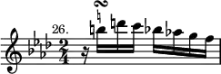 { \relative b'' { \key aes \major \time 2/4 \mark \markup \small "26."
 r16 \once \override TextScript.script-priority = #-100 b\turn^\markup \teeny \natural d c bes aes! g f } }