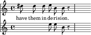 { \override Score.Rest #'style = #'classical \time 4/4 << \relative d'' { \autoBeamOff dis8 dis dis e b b r4 | s8 } \addlyrics { have them in de -- ri -- sion. }
\new Staff { \relative e'' { \autoBeamOff s4. e8 e b r4 | s8 } } >> }