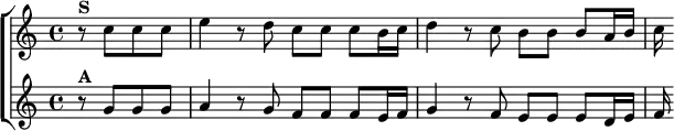  \new ChoirStaff <<
  \new Staff \relative c'' { \key c \major \time 4/4 \partial 2
    r8^\markup \bold "S" c c c | e4 r8 d c c c b16 c |
    d4 r8 c b b b a16 b | c }
  \new Staff \relative g' { \key c \major
    r8^\markup \bold "A" g g g | a4 r8 g f f f e16 f |
    g4 r8 f e e e d16 e | f } >>