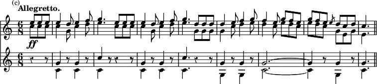 { << \new Staff <<
 \new Voice \relative e'' { \stemUp \time 6/8 \partial 4. \mark \markup \small "(c)" \tempo "Allegretto." \override Score.Rest #'style = #'classical
  e8 e e | e4 d8 e4 f8 | g4. e8 e e | e4 d8 e4 f8 | %end line 1
  g4. d8 d d | d4 e8 f4 g8 | f4 e8 g f e |
  g f e \slashedGrace e d c d | c4. \bar "||" }
 \new Voice \relative c'' { \stemDown
  c8\ff c c | c4 g8 c4 d8 | e4. c8 c c | c4 g8 c4 d8 | %end line 1
  e4. g,8 g g | g4 c8 d4 e8 | d4 c8 e d c | e d c g e g | e4. } >>
\new Staff <<
 \new Voice \relative g' { \stemUp
  r4 r8 | g4 r8 g4 r8 | c4 r8 r4 r8 | g4 r8 g4 r8 | %end line 1
  c4. r4 r8 | g4 r8 g4 r8 | g2. ^~ | g4 r8 g4 r8 | g4. }
 \new Voice \relative c' { \stemDown
  s4. | c4 s8 c4 s8 | c4 r8 r4 r8 | c4 s8 c4 s8 | %end line 1
  c4. s | g4 s8 g4 s8 | c2. _~ | c4 s8 g4 s8 | c4. } >> >> }