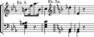 \new ChoirStaff << \override Score.TimeSignature #'stencil = ##f \override Score.Rest #'style = #'classical
  \new Staff \relative b' { \key c \minor \time 4/4 \partial 2 \mark \markup \small "Ex. 5."
    b8.[ f'16 aes8. b,16] | c4 \bar "||" \mark \markup \small "Ex. 5a." \partial 4 \clef treble \key f \major des4 | e, r s }
  \new Staff \relative d { \key c \minor \clef bass
    <d f aes b>4 r <ees g c> \clef bass \key f \major
    << { bes4 bes } \\ { g g } >> r s } >>