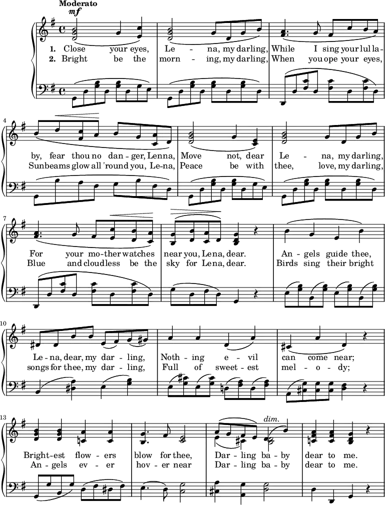 #(set-global-staff-size 18)
\version "2.14.2"
\header {
  tagline = ##f }
\score { \new PianoStaff <<
\new Staff { \time 4/4 \key g \major \tempo "Moderato" \relative b' {
  <b g d>2^\mf\( g4 <c e,>\) |
  <b g d>2\( g8 d g b\) |
  <a fis>4.\( g8 fis c' b a\) |
  b\( d^\< <c fis,> a\! b g <a c,> d,\) |
  <d g b>2\( g4 <e c>\)
  <d g b>2 g8 d g b |
  <a fis>4.\( g8 fis <e c'>^\< <d b'> <c a'>\!\) |
  <b g'>^\>^\( <d b'> <c a'> d\!\) <b d g>4 r |
  b'\( g e b'\) |
  dis,8 dis b' b e,( fis) g( gis) |
  a4 a d,\( a'\) |
  cis,\( a' d,\) r |
  <d g b> q <c! a'> q |
  <g' b,>4.\( fis8 <e c>2 |
  << { a8\( g fis e\) d4\(^\markup { \italic dim. } b'\) | } \\
     { e,4\( cis\) <d b>2 } >>
  <a' fis c!>4 q <g d b> r | } }
\addlyrics { \set stanza = #"1. " Close your eyes, Le -- na, my dar -- ling, While I sing your lul -- la -- by, fear thou no dan -- ger, Len -- na, Move not, dear Le -- na, my dar -- ling, For your mo -- ther watch -- es near you, Le -- na, dear. An -- gels guide thee, Le -- na, dear, my dar -- ling, Noth -- ing e -- vil can come near; Bright -- est flow -- ers blow for \set associatedVoice = "1" thee, Dar -- _ ling _  ba -- \unset associatedVoice by dear to me. }
\addlyrics { \set stanza = #"2. " Bright be the morn -- ing, my dar -- ling, When you ope your eyes, _ Sun -- beams glow all 'round you, Le -- na, Peace be with thee, love, my dar -- ling, Blue and cloud -- less be the sky for Le -- na, dear. Birds sing their bright songs for thee, my dar -- ling, Full of sweet -- est mel -- o -- dy; An -- gels ev -- er hov -- er \set associatedVoice = "1" near Dar -- _ ling _ ba -- \unset associatedVoice by dear to me. }
\new Staff { \clef bass \key g \major \relative g, {
  g8\( d' <g b> d q d g e\) |
  g,\( d' <g b> d q d q d\) |
  d,\( d' <fis c'> d q d q d\) |
  g,\( b' a fis g b fis d\) |
  g,\( d' <g b> d q d g e\) |
  g,\( d' <g b> d q d q d\) |
  d,\( d' <fis c'> d q d q d\) |
  g\( d fis d\) g,4 r |
  \repeat unfold 2 { e'8( <g b>) b,( q) } |
  b4( <dis a'>) e( <g b>) |
  e8( <g cis>) e( q) d!( <fis a>) d( q) |
  a( <cis g'>) q q <fis d>4 r |
  g,8( g' b, g') d( fis dis fis) |
  e4.( d8) <c g'>2 |
  <cis a'>4 <a g'> <d g>2 |
  d4 d, g r } }
>>
\midi { }
\layout { } }