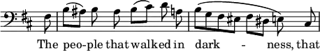 { \new Staff { \clef bass \time 4/4 \key b \minor \override Score.TimeSignature #'stencil = ##f \partial 8 \relative f { \autoBeamOff fis8 | b([ ais)] b ais b([ cis]) d a | b\([ g fis eis] fis[ dis] e\) cis | } }
\addlyrics { The peo -- ple that walk -- ed in dark -- _ ness, that } }