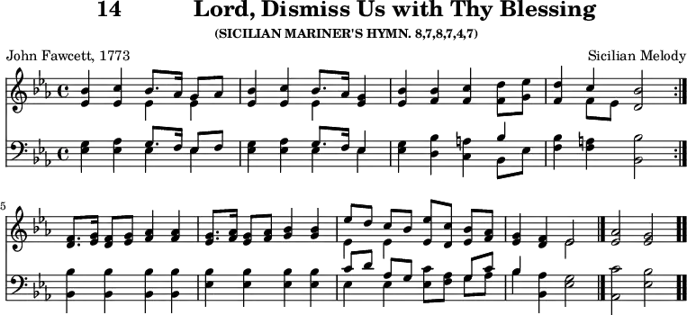 \version "2.16.2" 
\header { tagline = ##f title = \markup { "14" "          " "Lord, Dismiss Us with Thy Blessing" } subsubtitle = "(SICILIAN MARINER'S HYMN. 8,7,8,7,4,7)" composer = "Sicilian Melody" poet = "John Fawcett, 1773" }
\score { << << \new Staff { \key ees \major \time 4/4 \relative b' {
  \repeat volta 2 {
    <bes ees,>4 <c ees,> << { bes8. aes16 g8 aes } \\ { ees4 ees } >>
    <ees bes'>4 <ees c'> << { bes'8. aes16 } \\ { ees4 } >> <g ees> |
    <bes ees,>4 <bes f> <c f,> <d f,>8 <ees g,> |
    <d f,>4 << { c4 } \\ { f,8 ees } >> <d bes'>2 }
  <f d>8. <g ees>16 <f d>8 <g ees> <aes f>4 q |
  <g ees>8. <aes f>16 <g ees>8 <aes f> <bes g>4 q |
  << { ees8[ d] c[ bes] } \\ { ees,4 ees } >>
  <ees ees'>8[ <d c'>] <ees bes'> <f aes> | <ees g>4 <f d>
  << { ees2 } \\ { ees } >> \bar "|." <ees aes> <ees g> \bar ".." } }
\new Staff { \clef bass \key ees \major \relative e {
  \repeat volta 2 {
    <ees g>4 <ees aes> << { g8. f16 ees8 f } \\ { ees4 ees } >> |
    <ees g>4 <ees aes> << { g8. f16 ees4 } \\ { ees ees } >> |
    <ees g> <d bes'> <c a'> << { bes' } \\ { bes,8 ees } >> |
    <f bes>4 <f a> <bes bes,>2 }
  q4 q q q | <bes ees,> q q q |
  << { c8[ d] aes[ g] s4 g8 c | bes4 } \\ { ees, ees <ees c'>8[ <f aes>] g[ aes] | bes4 } >> <aes bes,> <g ees>2 | <c aes,> <bes ees,> } }  >> >>
\layout { indent = #0 }
\midi { \tempo 4 = 80 } }
