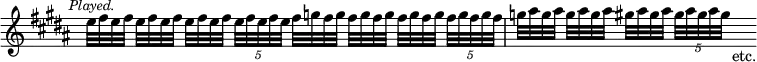 { \mark \markup \small \italic "Played." \key b \major \time 4/4 \override Score.TimeSignature #'stencil = ##f \relative e'' {
e32 fis e fis e[ fis e fis] e fis e fis \tuplet 5/4 { e[ fis e fis e] } fis g fis g fis[ g fis g] fis g fis g \tuplet 5/4 { fis[ g fis g fis] } | g ais g ais g[ ais g ais] gis ais gis ais \tuplet 5/4 { gis[ ais gis ais gis] } s_"etc." } }