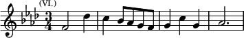 \relative f' { \key aes \major \time 3/4 \mark \markup \tiny { (VI.) } f2 des'4 | c bes8 aes g f | g4 c g | aes2. }