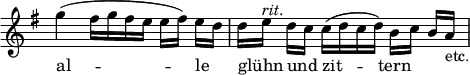 { \relative g'' { \override Score.TimeSignature #'stencil = ##f \time 3/4 \key g \major
  g4( fis16 g fis e e fis) e[ d] |
  d[ e]^\markup \italic "rit." d c c( d c d) b[ c] b a_"etc." }
\addlyrics { al -- le _ glühn _ und _ zit -- tern } }